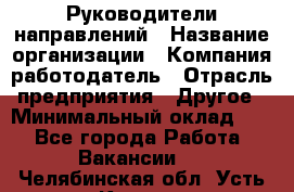 Руководители направлений › Название организации ­ Компания-работодатель › Отрасль предприятия ­ Другое › Минимальный оклад ­ 1 - Все города Работа » Вакансии   . Челябинская обл.,Усть-Катав г.